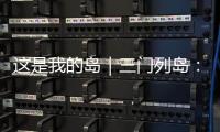 这是我的岛｜三门列岛：传奇海疆定格英雄岁月