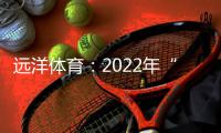 远洋体育：2022年“远洋杯”春季启航羽毛球比赛圆满落幕