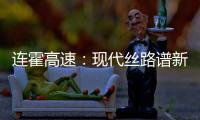 连霍高速：现代丝路谱新章