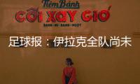 足球报：伊拉克全队尚未获得签证，U22国足热身计划或有变