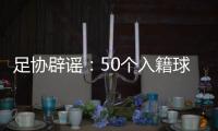 足协辟谣：50个入籍球员名额的报道子虚乌有