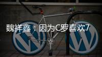 魏祥鑫：因为C罗喜欢7号	，最喜欢C罗欧冠对尤文的倒勾