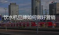 饮水机品牌如何做好营销，让发展更持久?