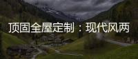 顶固全屋定制：现代风两房两厅 情调与家具融合