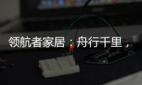 领航者家居：舟行千里
，“粽”要回家