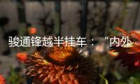 骏通锋越半挂车�：“内外兼修”加速致富路！