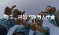 高温
，是如何改写人类命运的？