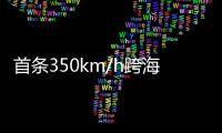 首条350km/h跨海高铁	：福厦高铁线明年开通