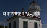 马来西亚羽毛球大师赛
，多名中国选手晋级16强
