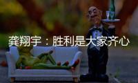 龚翔宇：胜利是大家齐心协力的结果