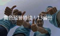 黄色预警持续！13省份有大到暴雨	，四川重庆有大暴雨