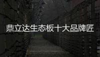 鼎立达生态板十大品牌匠心为本，品质为根