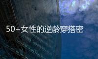 50+女性的逆龄穿搭密码，掌握3个核心技巧，穿出优雅气质