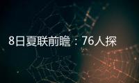 8日夏联前瞻：76人探花28+10后再爆发？贝利挑战灰熊两大锋线
