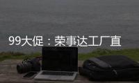 99大促
：荣事达工厂直供	，299元爆抢灶具