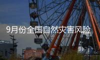 9月份全国自然灾害风险形势：南北多地洪涝灾害风险高