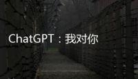 ChatGPT：我对你们人类没有任何问题