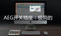 AEG开关插座

：极简的高品质生活体验