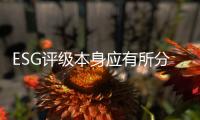 ESG评级本身应有所分类
，结果不能简单化