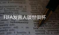 FIFA发言人谈世俱杯半决赛球票上涨	：票价根据供需情况调整