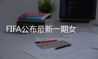 FIFA公布最新一期女足排名�
：中国世界排第15