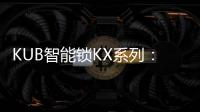 KUB智能锁KX系列
：一握开启理想生活