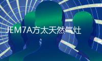 JEM7A方太天然气灶 高效力更迅猛，百变美味不用等