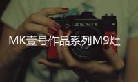 MK壹号作品系列M9灶具
，铸造理想化意式典雅厨房