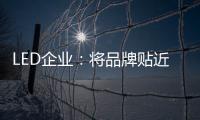 LED企业	：将品牌贴近顾客 缩短品牌与消费者之间关系