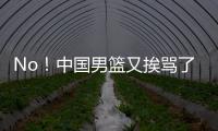 No！中国男篮又挨骂了！首轮16号秀有望打亚洲杯