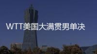 WTT美国大满贯男单决赛，王楚钦夺冠