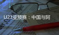 U23亚预赛：中国与阿联酋印度马尔代夫同组
