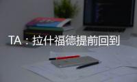 TA：拉什福德提前回到卡灵顿基地单独训练
，但无法与球队合练