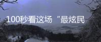 100秒看这场“最炫民族风”	
！