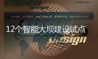 12个智能大坝建设试点全面开展
，我国大坝装机规模居世界第一