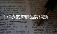 170岁的护肤品牌科颜氏
，营销照样很能打!