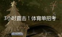 3小时直击	！体育单招考场里如何“通关”