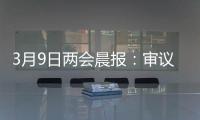 3月9日两会晨报
：审议全国人大常委会工作报告