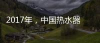2017年，中国热水器十大品牌如何赢定市场?