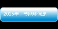 2015年�，节能环保是世界经济体新的发展重点