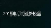 2019年	，门业新锐品牌发展空间大