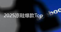 2025凉鞋爆款Top10！第1双明星同款
，第3双巨显腿长！