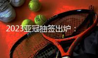 2023亚冠抽签出炉：武汉三镇陷入死亡之组