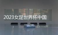 2023女足世界杯中国队名单：王霜王珊珊领衔