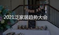2021泛家居趋势大会，AI家居创变求新赋能行业新未来