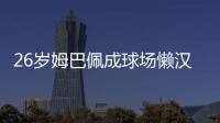 26岁姆巴佩成球场懒汉：站原地看巴黎来回倒脚 孙继海看不下去了