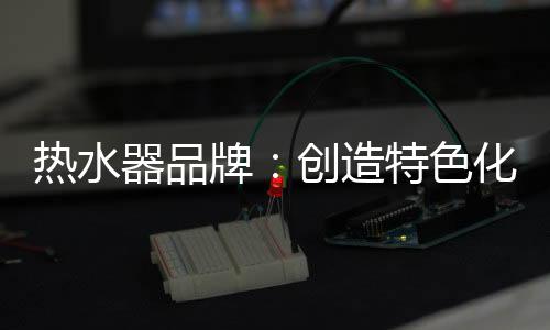 特别是热水热水器消费者