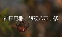 神田电器	：眼观八方，修炼自身 挂牌上市做优质企业