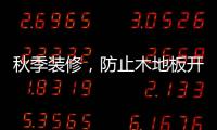 秋季装修，防止木地板开裂的五个技巧