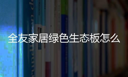 全友家具18mm米纳米环保板材